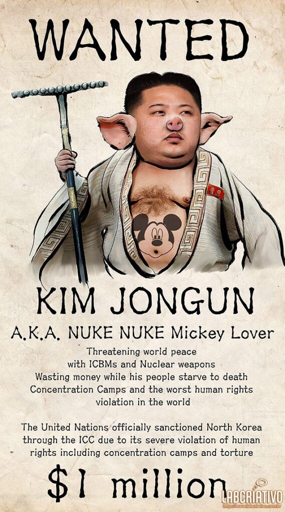 Procurado! Kim Jong-un, vulgo Nuclear Apaixonado pelo Mickey. Ameaçando a paz mundial com mísseis balísticos intercontinentais e armas nucleares. Gastando dinheiro enquanto seu povo morre de fome. A ONU oficialmente sancionou a Coreia do Norte por severas violações de direitos humanos, incluindo campos de concentração e tortura".