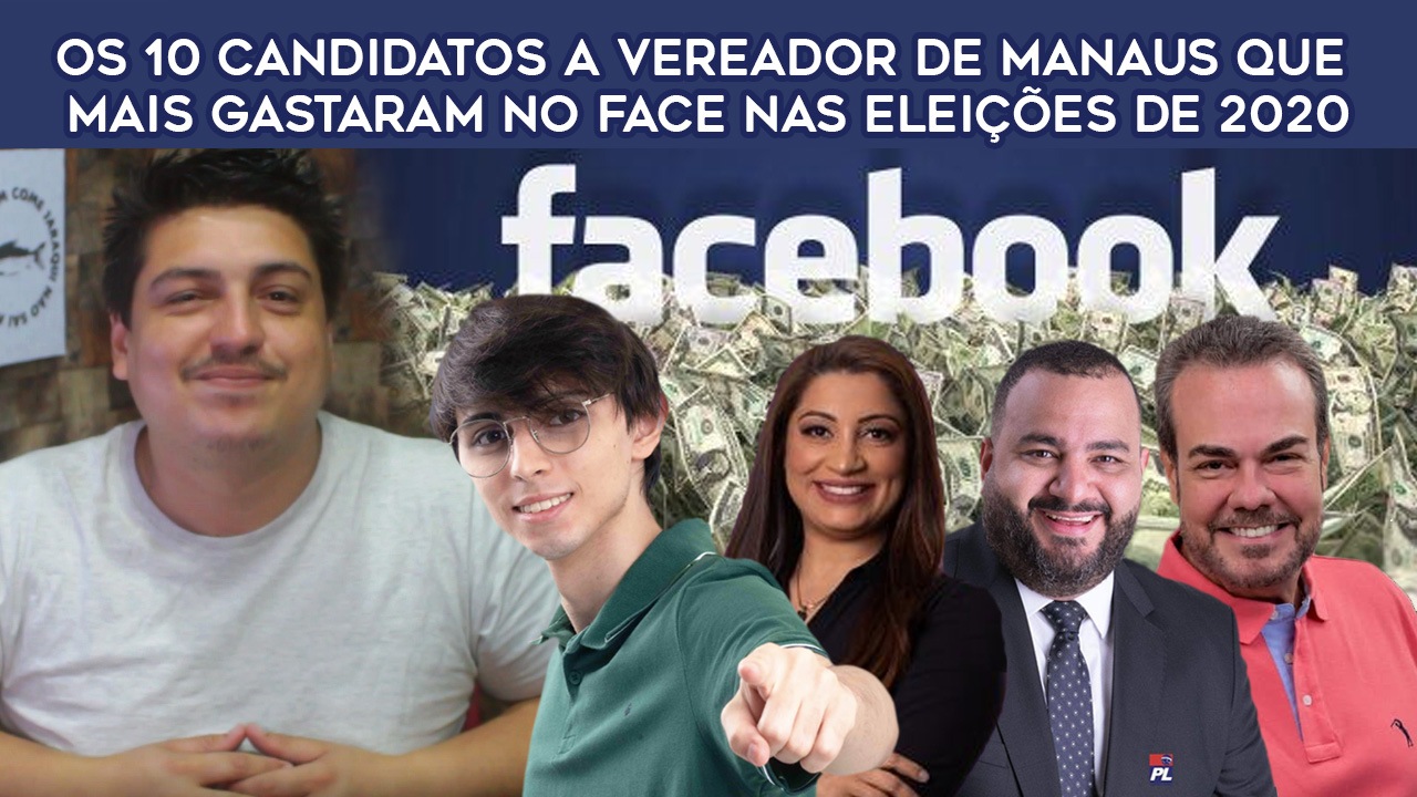 Os 10 candidatos a vereador de Manaus que mais gastaram no Face nas Eleições de 2020